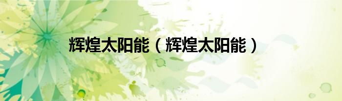 輝煌太陽能(輝煌太陽能)