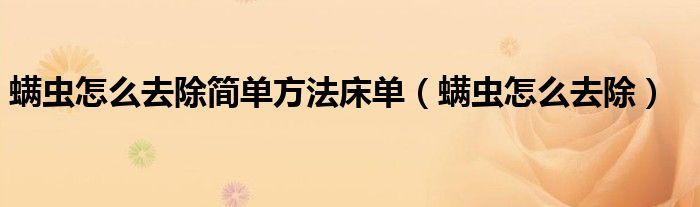 螨蟲怎么去除簡單方法床單(螨蟲怎么去除)