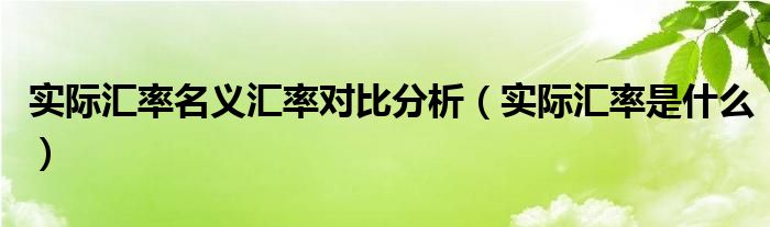 實際匯率名義匯率對比分析（實際匯率是什么）