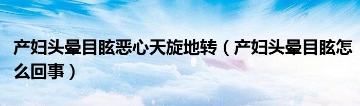 產(chǎn)婦頭暈?zāi)垦盒奶煨剞D(zhuǎn)（產(chǎn)婦頭暈?zāi)垦Ｔ趺椿厥拢?class='thumb lazy' /></a>
		    <header>
		<h2><a  href=
