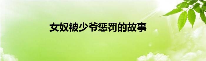 女奴被少爺懲罰的故事