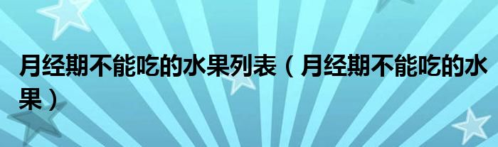 月經(jīng)期不能吃的水果列表（月經(jīng)期不能吃的水果）