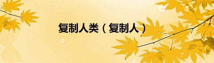 復(fù)制人類（復(fù)制人）