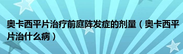 奧卡西平片治療前庭陣發(fā)癥的劑量（奧卡西平片治什么?。?class='thumb lazy' /></a>
		    <header>
		<h2><a  href=