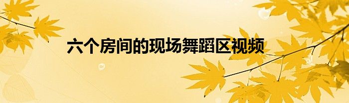 六個(gè)房間的現(xiàn)場(chǎng)舞蹈區(qū)視頻