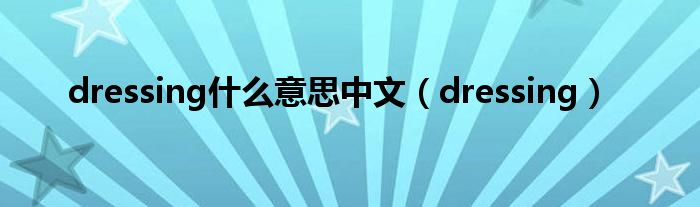 dressing什么意思中文（dressing）