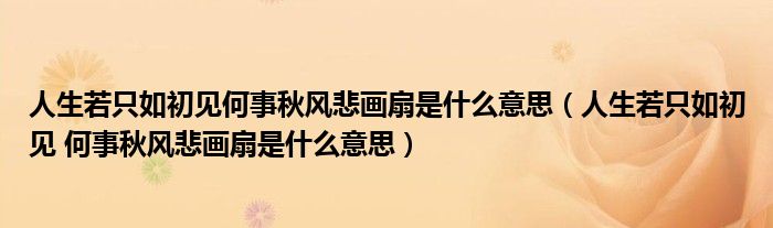 人生若只如初見何事秋風悲畫扇是什么意思（人生若只如初見 何事秋風悲畫扇是什么意思）