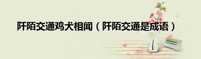 阡陌交通雞犬相聞（阡陌交通是成語）