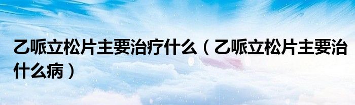 乙哌立松片主要治療什么（乙哌立松片主要治什么?。?class='thumb lazy' /></a>
		    <header>
		<h2><a  href=