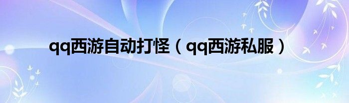 qq西游自動(dòng)打怪（qq西游私服）