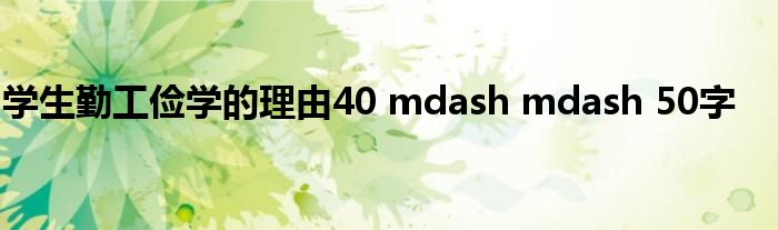 學(xué)生勤工儉學(xué)的理由40 mdash mdash 50字