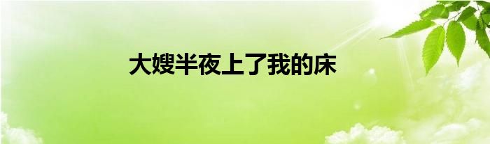 大嫂半夜上了我的床