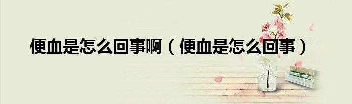 便血是怎么回事?。ū阊窃趺椿厥拢?class='thumb lazy' /></a>
		    <header>
		<h2><a  href=