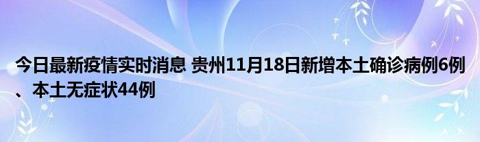 今日最新疫情實(shí)時(shí)消息 貴州11月18日新增本土確診病例6例、本土無癥狀44例