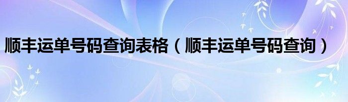順豐運單號碼查詢表格（順豐運單號碼查詢）