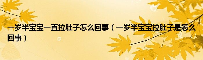 一歲半寶寶一直拉肚子怎么回事（一歲半寶寶拉肚子是怎么回事）