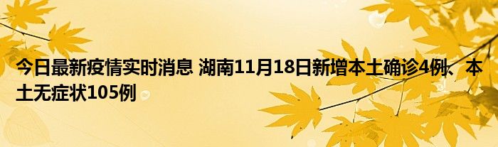 今日最新疫情實(shí)時(shí)消息 湖南11月18日新增本土確診4例、本土無癥狀105例