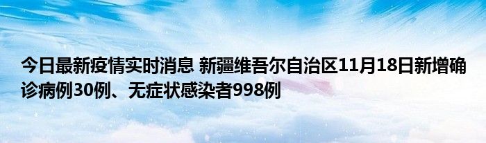 今日最新疫情實(shí)時(shí)消息 新疆維吾爾自治區(qū)11月18日新增確診病例30例、無(wú)癥狀感染者998例