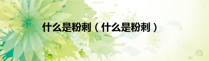 什么是粉刺（什么是粉刺）