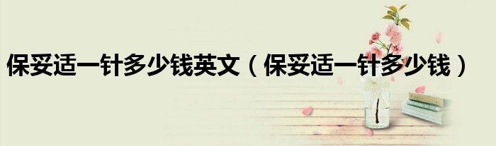 保妥適一針多少錢(qián)英文（保妥適一針多少錢(qián)）