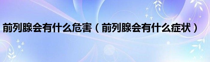 前列腺會有什么危害（前列腺會有什么癥狀）
