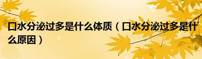 口水分泌過(guò)多是什么體質(zhì)（口水分泌過(guò)多是什么原因）