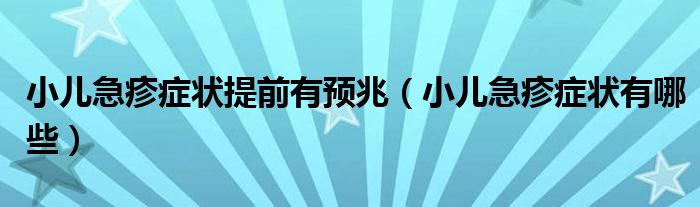 小兒急疹癥狀提前有預(yù)兆（小兒急疹癥狀有哪些）