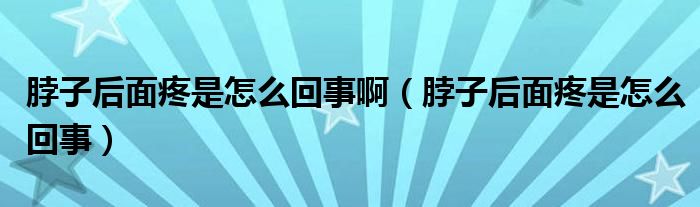 脖子后面疼是怎么回事?。ú弊雍竺嫣凼窃趺椿厥拢?class='thumb lazy' /></a>
		    <header>
		<h2><a  href=