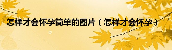怎樣才會懷孕簡單的圖片（怎樣才會懷孕）