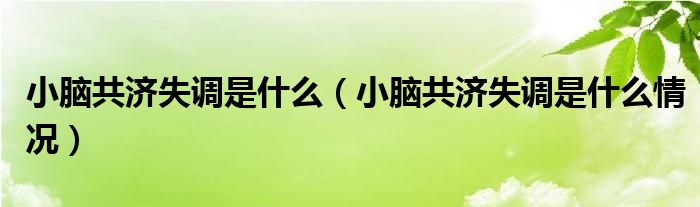 小腦共濟(jì)失調(diào)是什么（小腦共濟(jì)失調(diào)是什么情況）