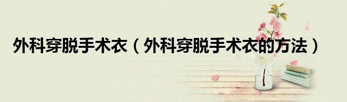 外科穿脫手術衣（外科穿脫手術衣的方法）