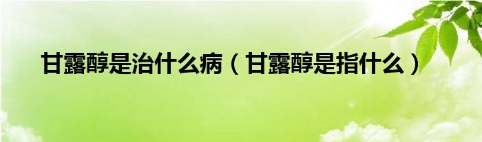 甘露醇是治什么?。ǜ事洞际侵甘裁矗?class='thumb lazy' /></a>
		    <header>
		<h2><a  href=