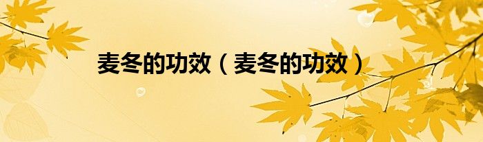麥冬的功效（麥冬的功效）