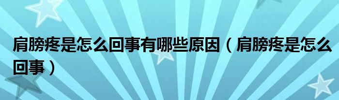 肩膀疼是怎么回事有哪些原因（肩膀疼是怎么回事）