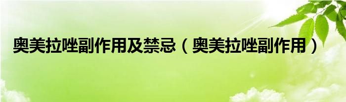 奧美拉唑副作用及禁忌（奧美拉唑副作用）