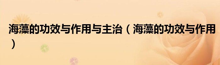 海藻的功效與作用與主治(海藻的功效與作用)