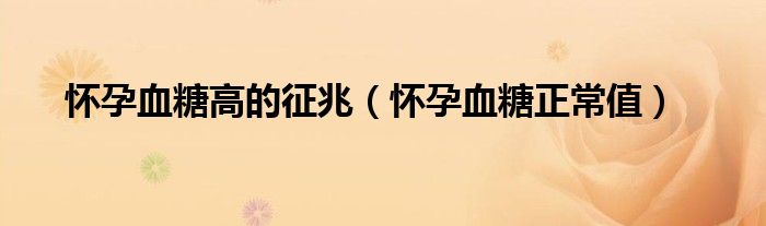 懷孕血糖高的征兆（懷孕血糖正常值）