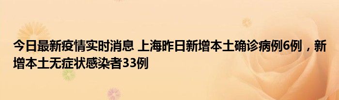 今日最新疫情實時消息 上海昨日新增本土確診病例6例，新增本土無癥狀感染者33例