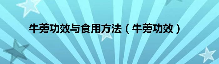 牛蒡功效與食用方法（牛蒡功效）