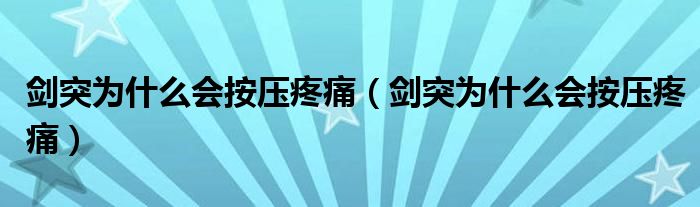 劍突為什么會(huì)按壓疼痛（劍突為什么會(huì)按壓疼痛）