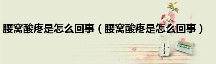 腰窩酸疼是怎么回事（腰窩酸疼是怎么回事）