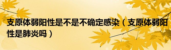 支原體弱陽性是不是不確定感染（支原體弱陽性是肺炎嗎）