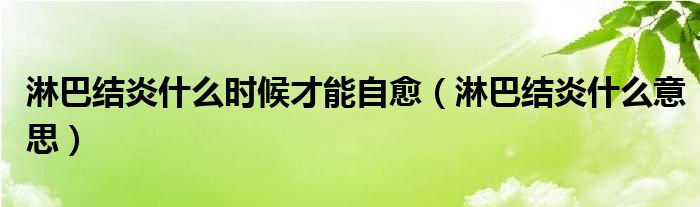 淋巴結炎什么時候才能自愈（淋巴結炎什么意思）
