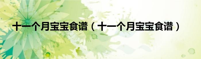 十一個月寶寶食譜（十一個月寶寶食譜）