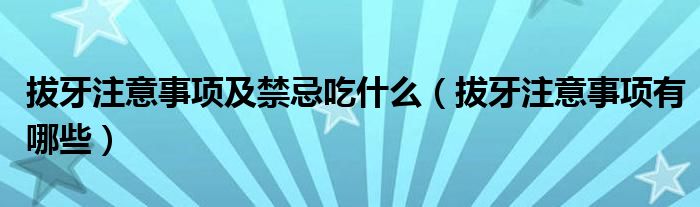 拔牙注意事項(xiàng)及禁忌吃什么（拔牙注意事項(xiàng)有哪些）