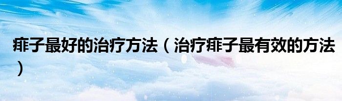 痱子最好的治療方法（治療痱子最有效的方法）