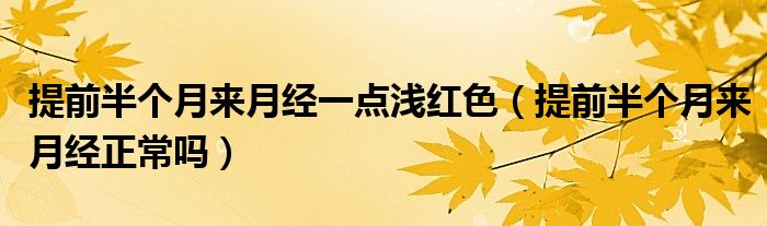 提前半個(gè)月來月經(jīng)一點(diǎn)淺紅色（提前半個(gè)月來月經(jīng)正常嗎）