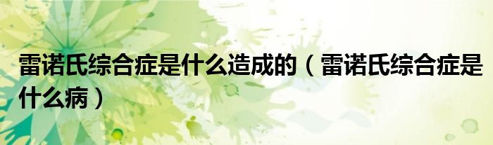 雷諾氏綜合癥是什么造成的（雷諾氏綜合癥是什么?。?class='thumb lazy' /></a>
		    <header>
		<h2><a  href=