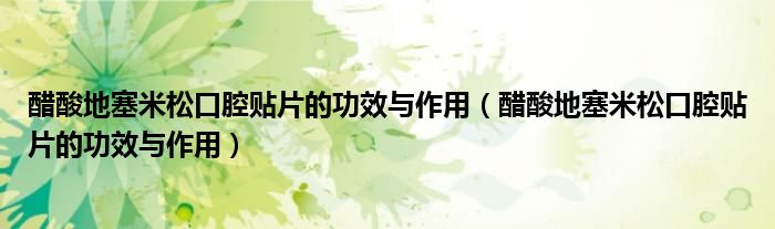 醋酸地塞米松口腔貼片的功效與作用（醋酸地塞米松口腔貼片的功效與作用）