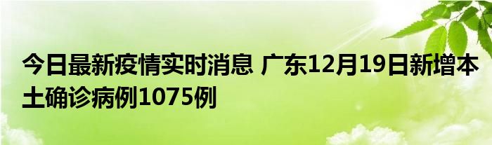 今日最新疫情實(shí)時(shí)消息 廣東12月19日新增本土確診病例1075例